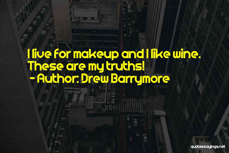 Drew Barrymore Quotes: I Live For Makeup And I Like Wine. These Are My Truths!