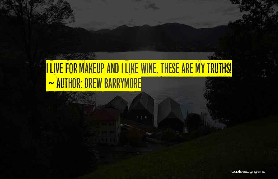 Drew Barrymore Quotes: I Live For Makeup And I Like Wine. These Are My Truths!