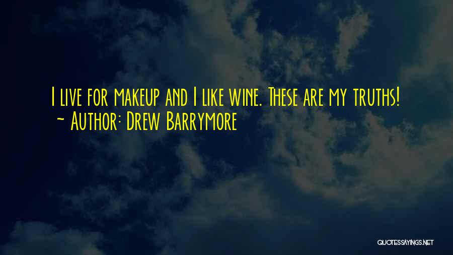 Drew Barrymore Quotes: I Live For Makeup And I Like Wine. These Are My Truths!