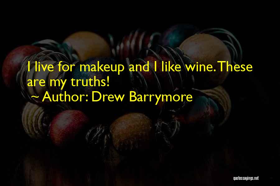 Drew Barrymore Quotes: I Live For Makeup And I Like Wine. These Are My Truths!