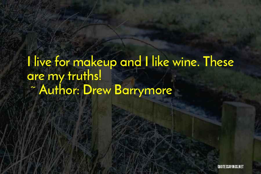 Drew Barrymore Quotes: I Live For Makeup And I Like Wine. These Are My Truths!