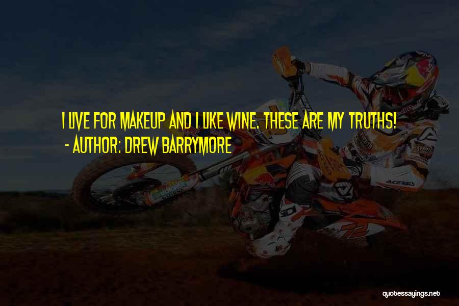 Drew Barrymore Quotes: I Live For Makeup And I Like Wine. These Are My Truths!
