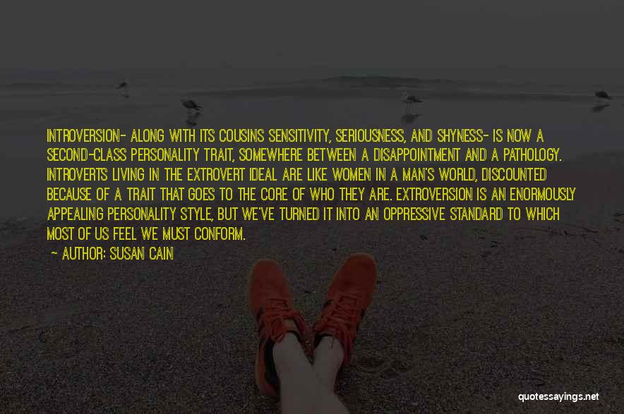 Susan Cain Quotes: Introversion- Along With Its Cousins Sensitivity, Seriousness, And Shyness- Is Now A Second-class Personality Trait, Somewhere Between A Disappointment And