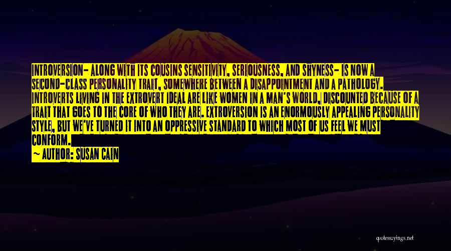 Susan Cain Quotes: Introversion- Along With Its Cousins Sensitivity, Seriousness, And Shyness- Is Now A Second-class Personality Trait, Somewhere Between A Disappointment And