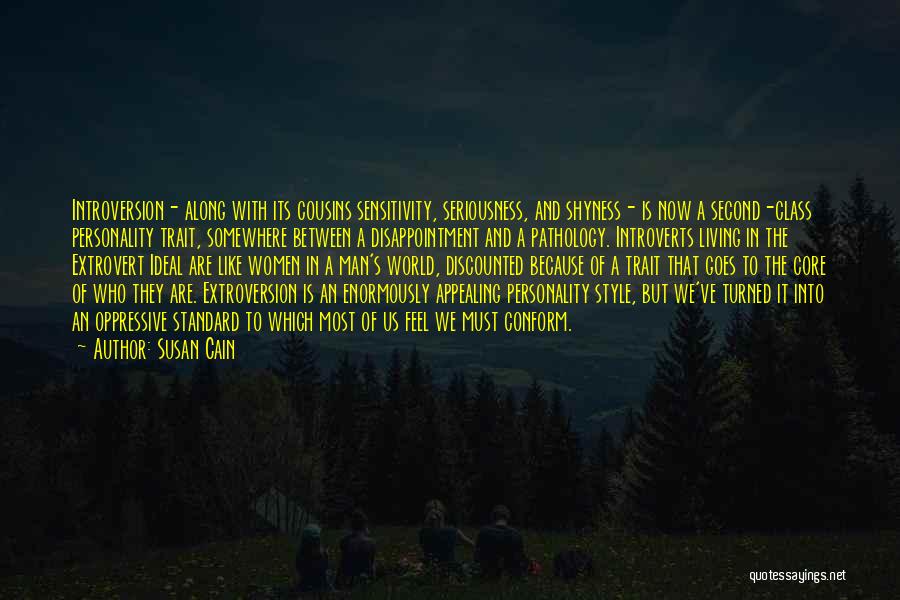 Susan Cain Quotes: Introversion- Along With Its Cousins Sensitivity, Seriousness, And Shyness- Is Now A Second-class Personality Trait, Somewhere Between A Disappointment And
