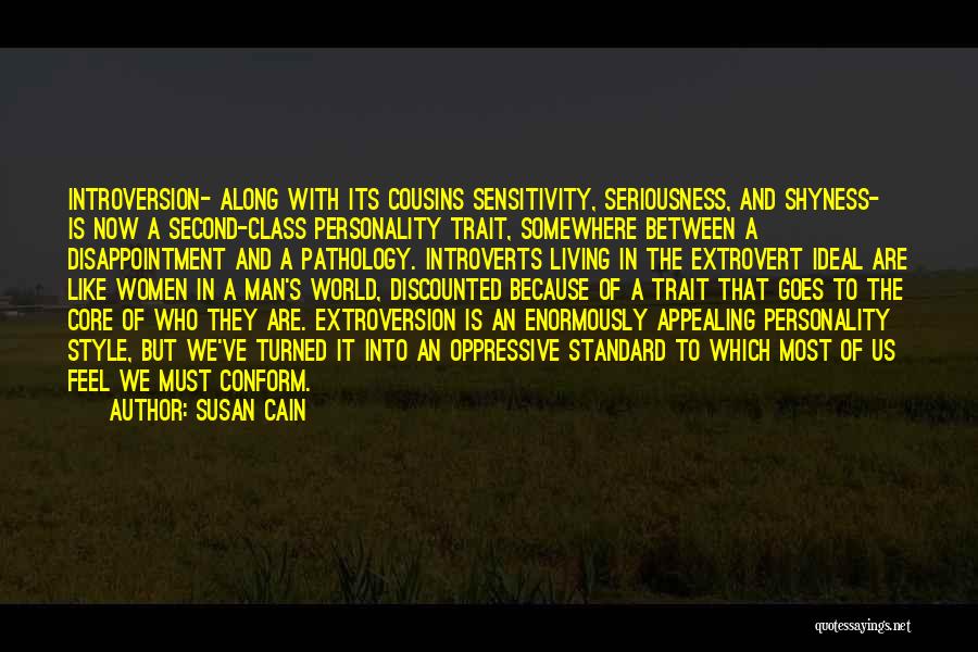 Susan Cain Quotes: Introversion- Along With Its Cousins Sensitivity, Seriousness, And Shyness- Is Now A Second-class Personality Trait, Somewhere Between A Disappointment And