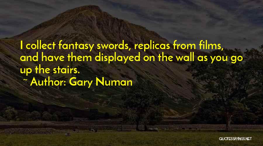 Gary Numan Quotes: I Collect Fantasy Swords, Replicas From Films, And Have Them Displayed On The Wall As You Go Up The Stairs.