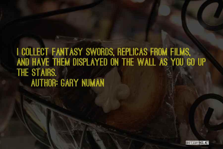 Gary Numan Quotes: I Collect Fantasy Swords, Replicas From Films, And Have Them Displayed On The Wall As You Go Up The Stairs.