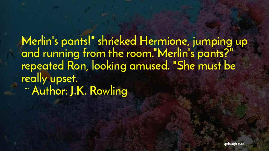 J.K. Rowling Quotes: Merlin's Pants! Shrieked Hermione, Jumping Up And Running From The Room.merlin's Pants? Repeated Ron, Looking Amused. She Must Be Really