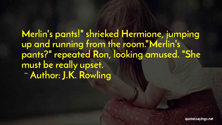 J.K. Rowling Quotes: Merlin's Pants! Shrieked Hermione, Jumping Up And Running From The Room.merlin's Pants? Repeated Ron, Looking Amused. She Must Be Really