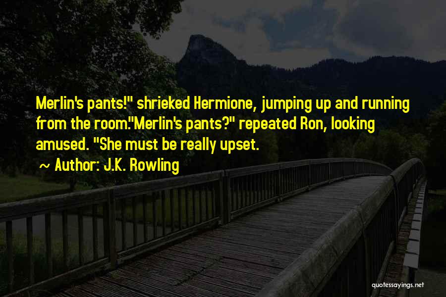 J.K. Rowling Quotes: Merlin's Pants! Shrieked Hermione, Jumping Up And Running From The Room.merlin's Pants? Repeated Ron, Looking Amused. She Must Be Really