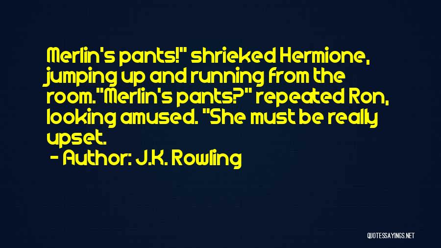 J.K. Rowling Quotes: Merlin's Pants! Shrieked Hermione, Jumping Up And Running From The Room.merlin's Pants? Repeated Ron, Looking Amused. She Must Be Really