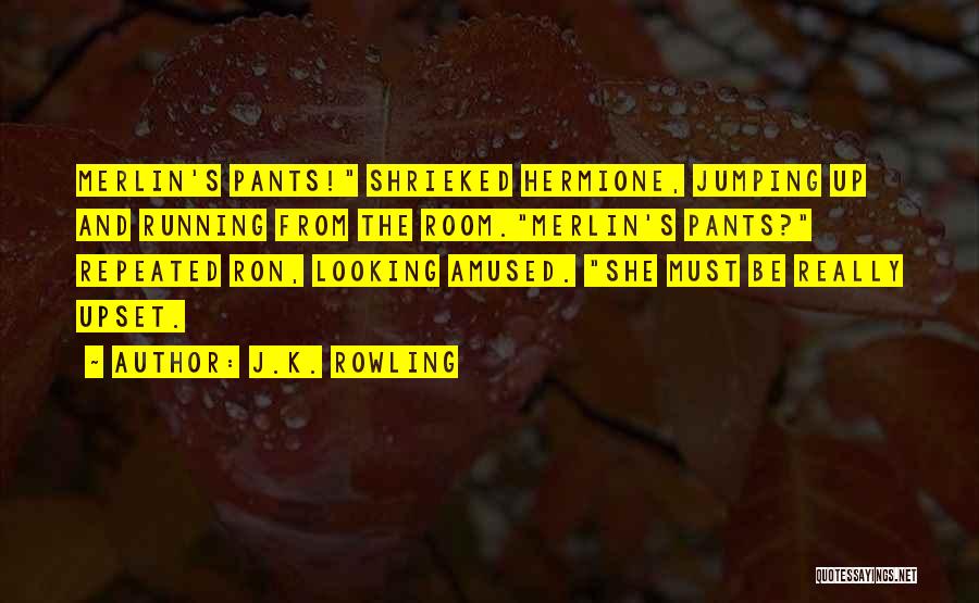 J.K. Rowling Quotes: Merlin's Pants! Shrieked Hermione, Jumping Up And Running From The Room.merlin's Pants? Repeated Ron, Looking Amused. She Must Be Really