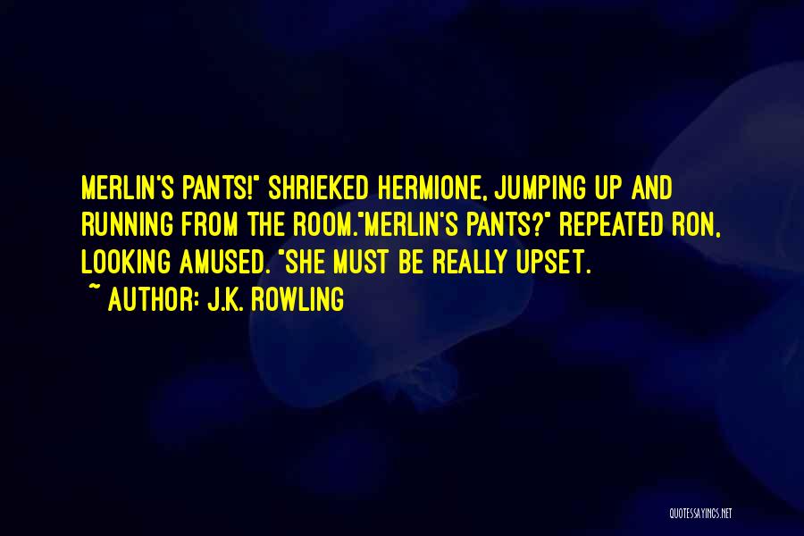 J.K. Rowling Quotes: Merlin's Pants! Shrieked Hermione, Jumping Up And Running From The Room.merlin's Pants? Repeated Ron, Looking Amused. She Must Be Really