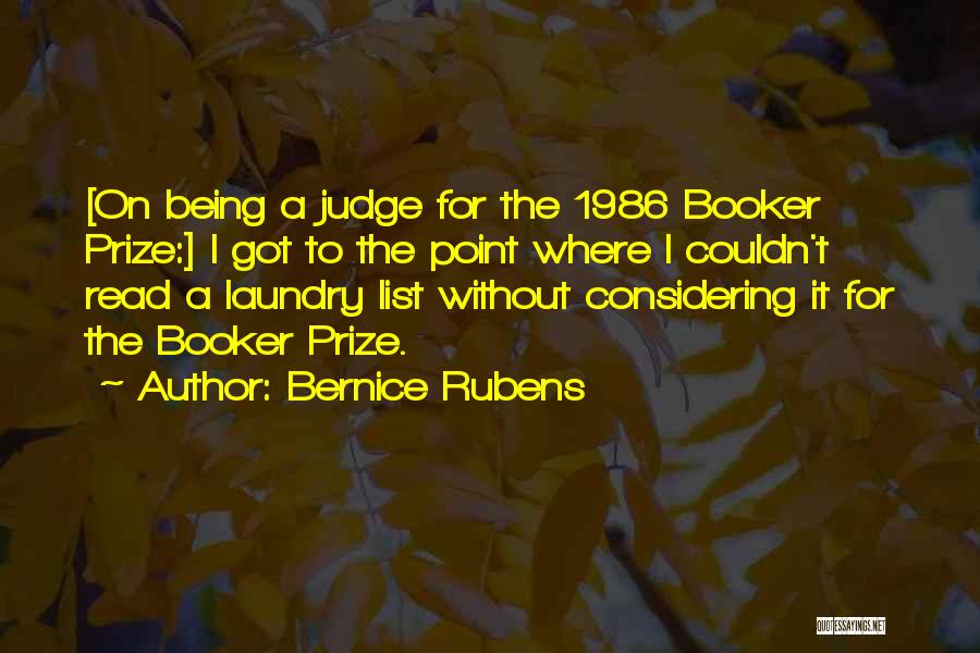 Bernice Rubens Quotes: [on Being A Judge For The 1986 Booker Prize:] I Got To The Point Where I Couldn't Read A Laundry