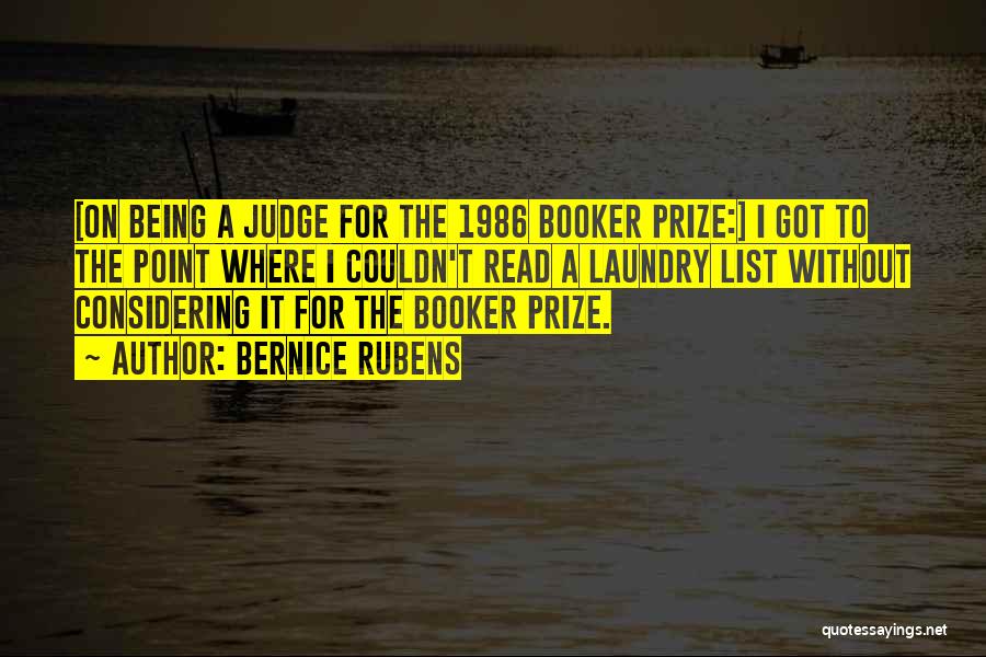 Bernice Rubens Quotes: [on Being A Judge For The 1986 Booker Prize:] I Got To The Point Where I Couldn't Read A Laundry