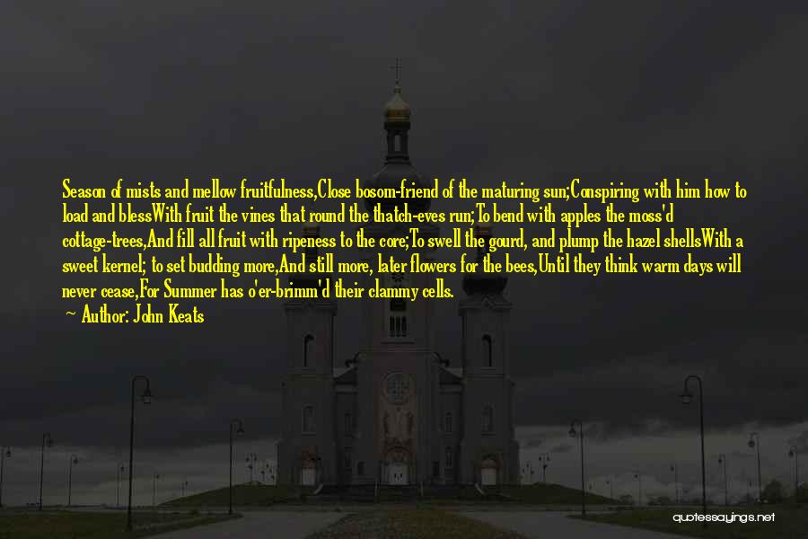 John Keats Quotes: Season Of Mists And Mellow Fruitfulness,close Bosom-friend Of The Maturing Sun;conspiring With Him How To Load And Blesswith Fruit The