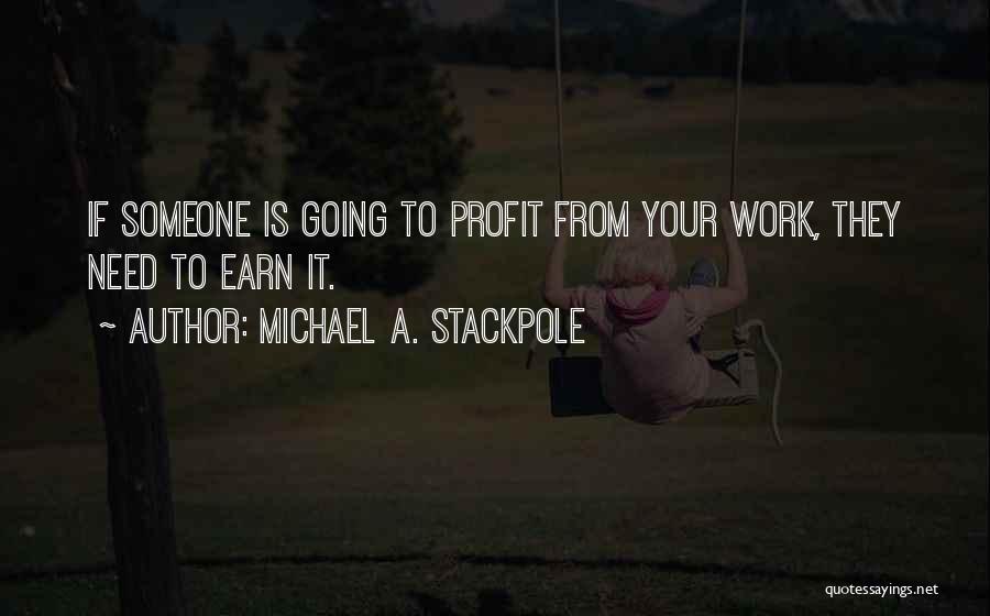 Michael A. Stackpole Quotes: If Someone Is Going To Profit From Your Work, They Need To Earn It.