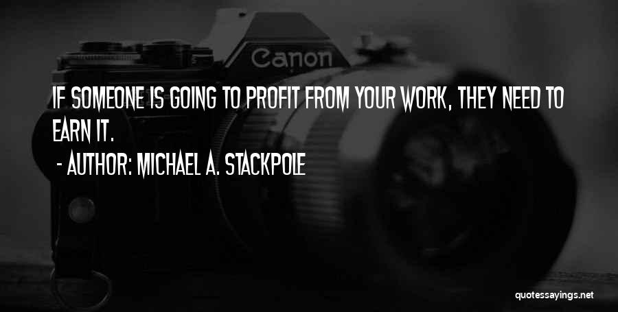 Michael A. Stackpole Quotes: If Someone Is Going To Profit From Your Work, They Need To Earn It.