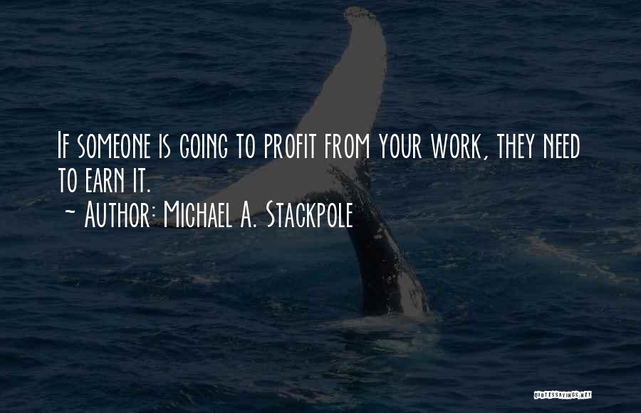 Michael A. Stackpole Quotes: If Someone Is Going To Profit From Your Work, They Need To Earn It.