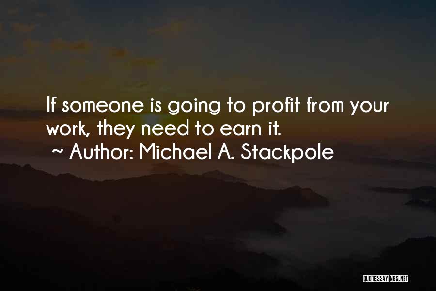 Michael A. Stackpole Quotes: If Someone Is Going To Profit From Your Work, They Need To Earn It.