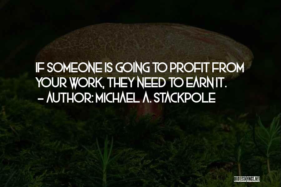 Michael A. Stackpole Quotes: If Someone Is Going To Profit From Your Work, They Need To Earn It.