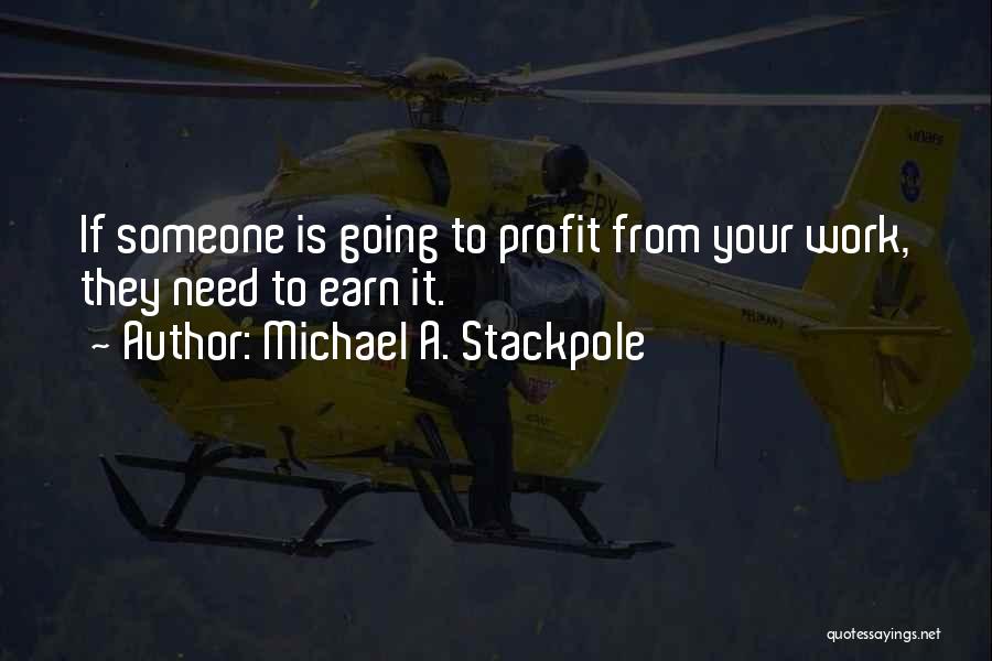 Michael A. Stackpole Quotes: If Someone Is Going To Profit From Your Work, They Need To Earn It.