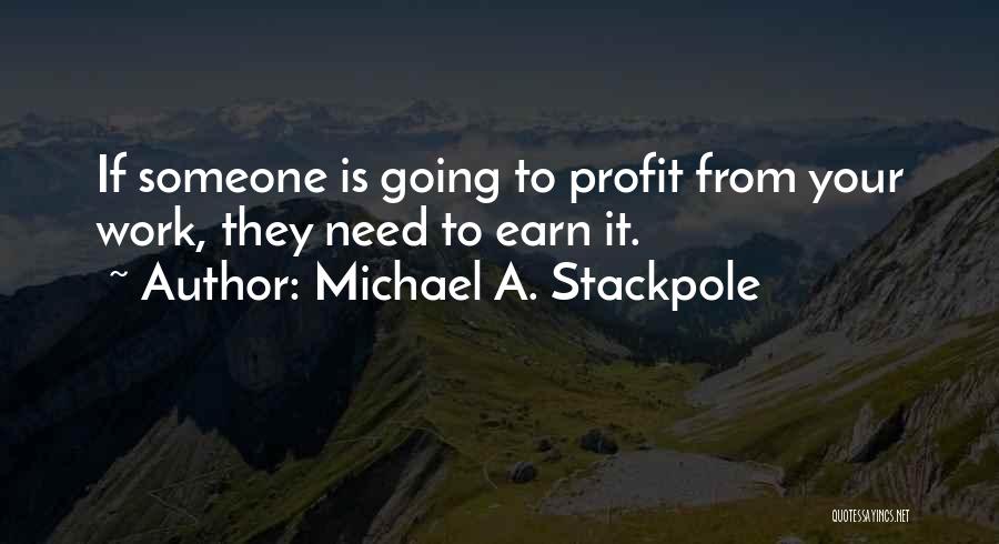 Michael A. Stackpole Quotes: If Someone Is Going To Profit From Your Work, They Need To Earn It.