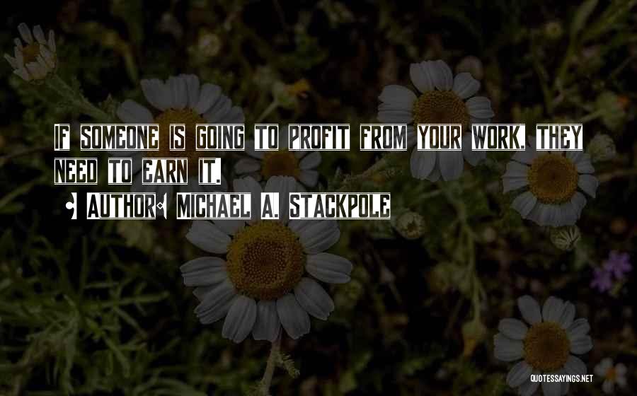 Michael A. Stackpole Quotes: If Someone Is Going To Profit From Your Work, They Need To Earn It.