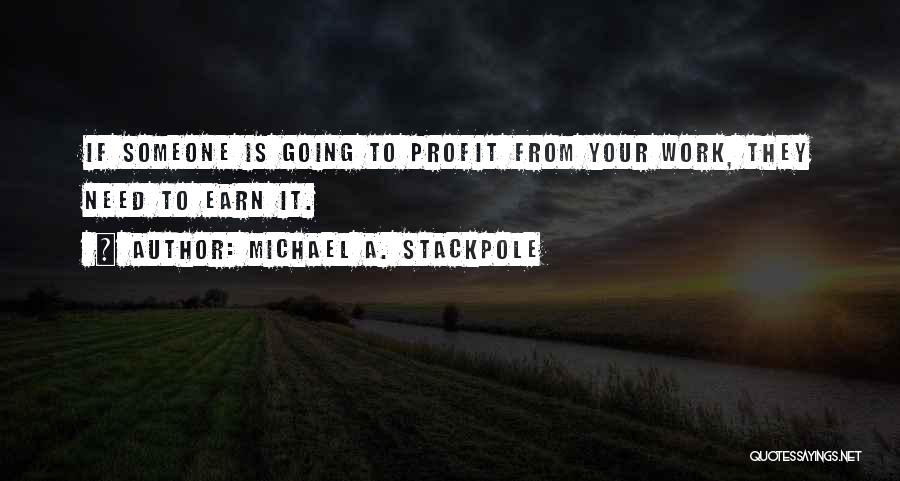 Michael A. Stackpole Quotes: If Someone Is Going To Profit From Your Work, They Need To Earn It.