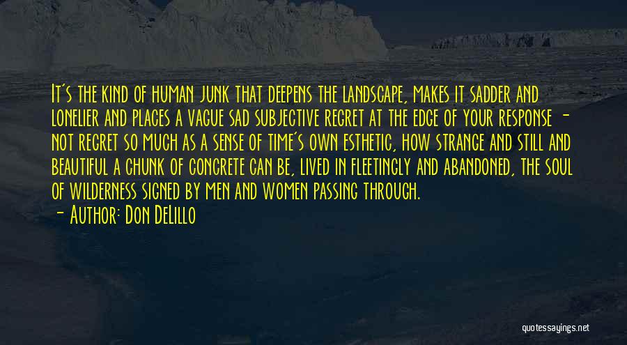 Don DeLillo Quotes: It's The Kind Of Human Junk That Deepens The Landscape, Makes It Sadder And Lonelier And Places A Vague Sad