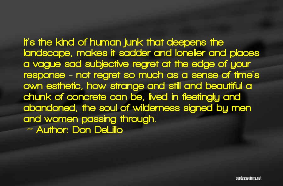Don DeLillo Quotes: It's The Kind Of Human Junk That Deepens The Landscape, Makes It Sadder And Lonelier And Places A Vague Sad