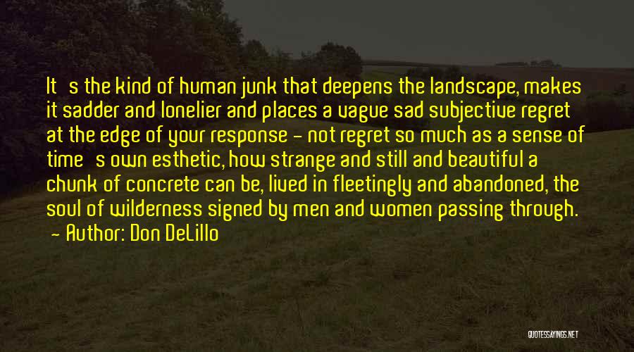 Don DeLillo Quotes: It's The Kind Of Human Junk That Deepens The Landscape, Makes It Sadder And Lonelier And Places A Vague Sad