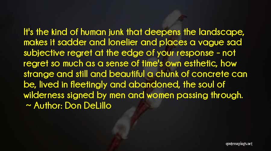 Don DeLillo Quotes: It's The Kind Of Human Junk That Deepens The Landscape, Makes It Sadder And Lonelier And Places A Vague Sad