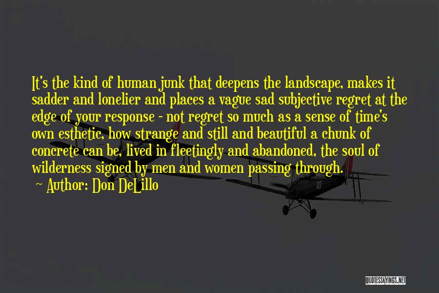 Don DeLillo Quotes: It's The Kind Of Human Junk That Deepens The Landscape, Makes It Sadder And Lonelier And Places A Vague Sad