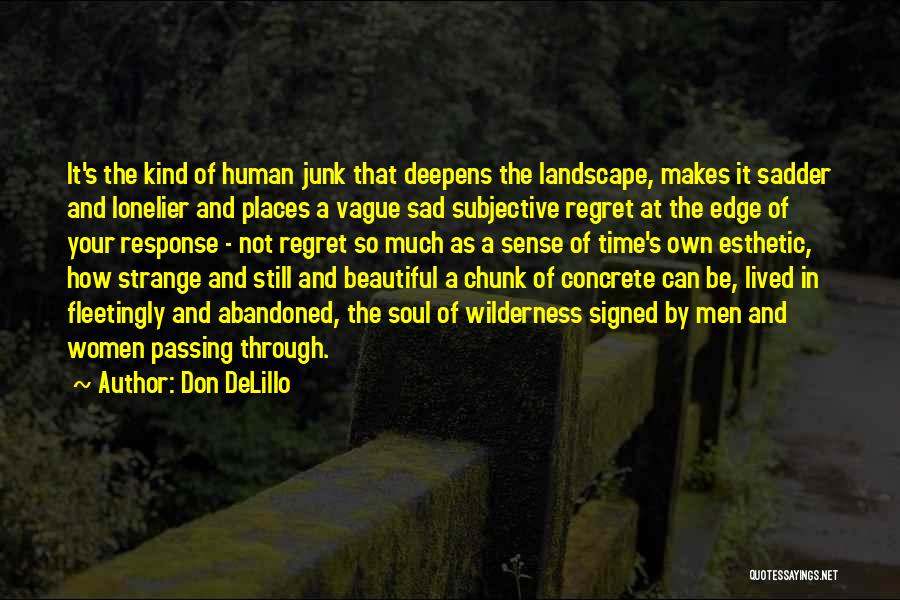 Don DeLillo Quotes: It's The Kind Of Human Junk That Deepens The Landscape, Makes It Sadder And Lonelier And Places A Vague Sad