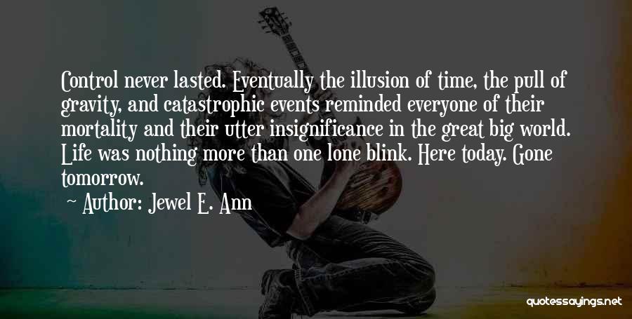 Jewel E. Ann Quotes: Control Never Lasted. Eventually The Illusion Of Time, The Pull Of Gravity, And Catastrophic Events Reminded Everyone Of Their Mortality