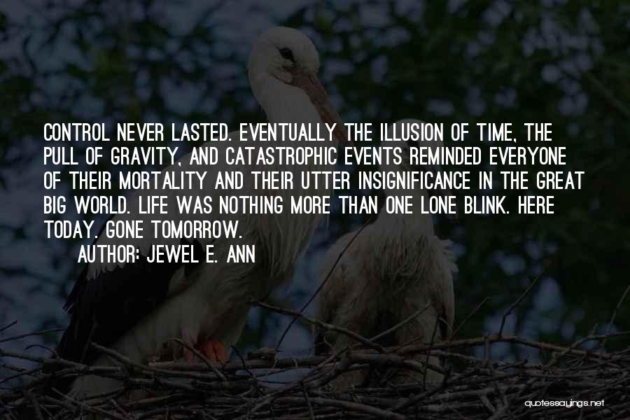 Jewel E. Ann Quotes: Control Never Lasted. Eventually The Illusion Of Time, The Pull Of Gravity, And Catastrophic Events Reminded Everyone Of Their Mortality