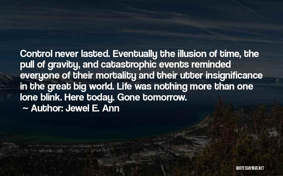 Jewel E. Ann Quotes: Control Never Lasted. Eventually The Illusion Of Time, The Pull Of Gravity, And Catastrophic Events Reminded Everyone Of Their Mortality