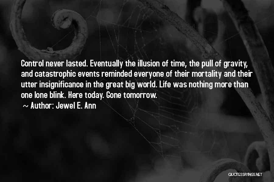 Jewel E. Ann Quotes: Control Never Lasted. Eventually The Illusion Of Time, The Pull Of Gravity, And Catastrophic Events Reminded Everyone Of Their Mortality