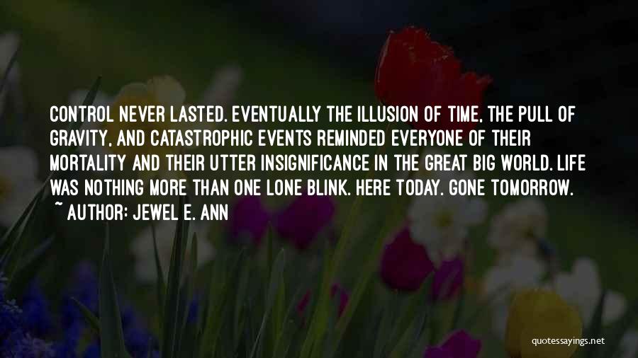 Jewel E. Ann Quotes: Control Never Lasted. Eventually The Illusion Of Time, The Pull Of Gravity, And Catastrophic Events Reminded Everyone Of Their Mortality