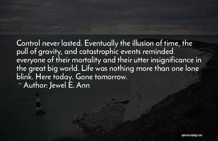 Jewel E. Ann Quotes: Control Never Lasted. Eventually The Illusion Of Time, The Pull Of Gravity, And Catastrophic Events Reminded Everyone Of Their Mortality