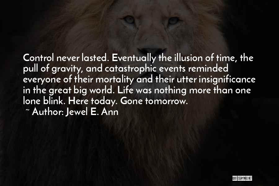 Jewel E. Ann Quotes: Control Never Lasted. Eventually The Illusion Of Time, The Pull Of Gravity, And Catastrophic Events Reminded Everyone Of Their Mortality