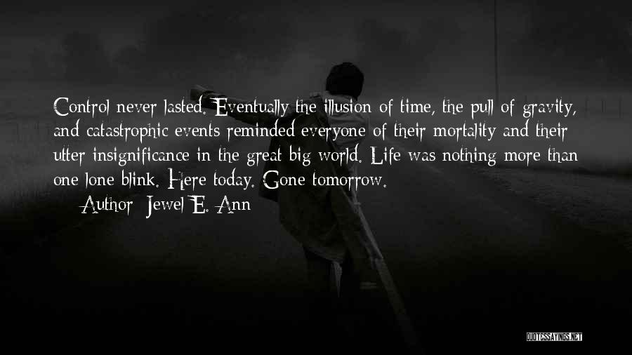 Jewel E. Ann Quotes: Control Never Lasted. Eventually The Illusion Of Time, The Pull Of Gravity, And Catastrophic Events Reminded Everyone Of Their Mortality