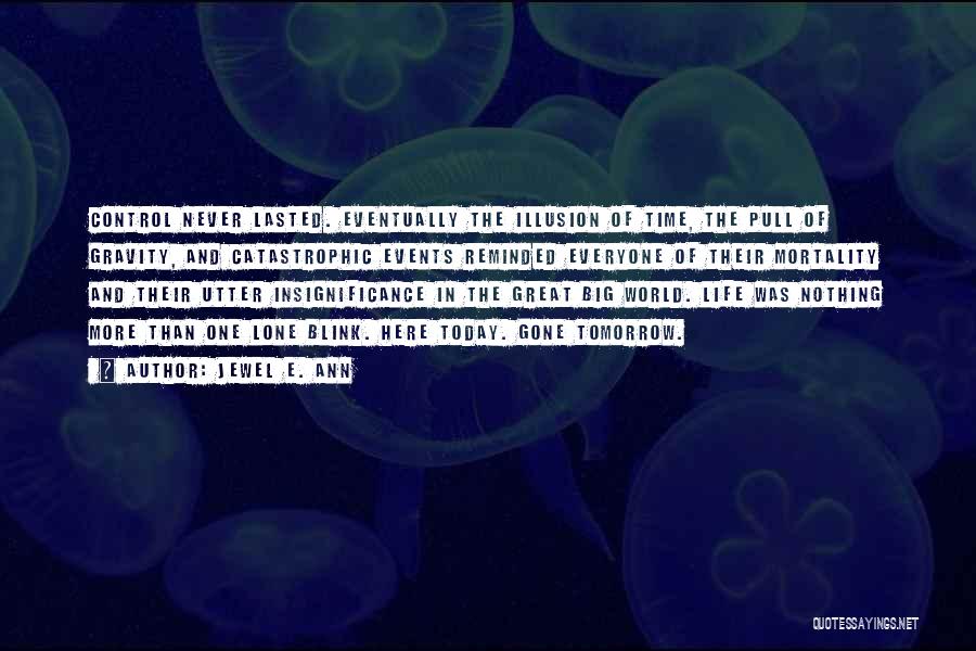 Jewel E. Ann Quotes: Control Never Lasted. Eventually The Illusion Of Time, The Pull Of Gravity, And Catastrophic Events Reminded Everyone Of Their Mortality