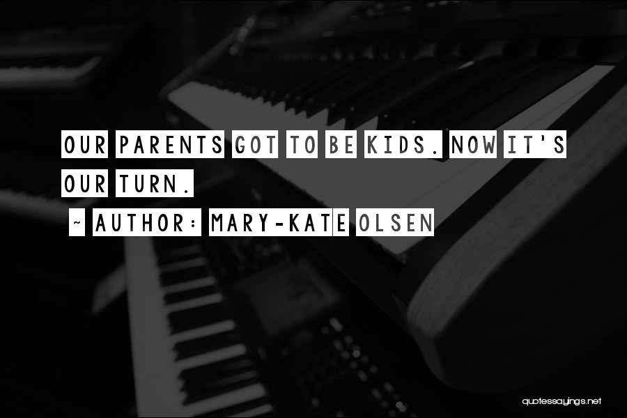 Mary-Kate Olsen Quotes: Our Parents Got To Be Kids. Now It's Our Turn.
