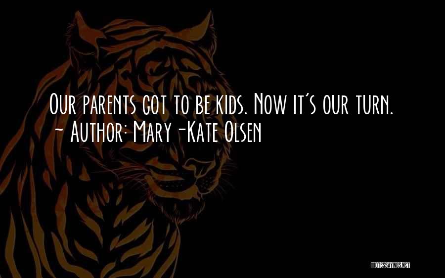 Mary-Kate Olsen Quotes: Our Parents Got To Be Kids. Now It's Our Turn.