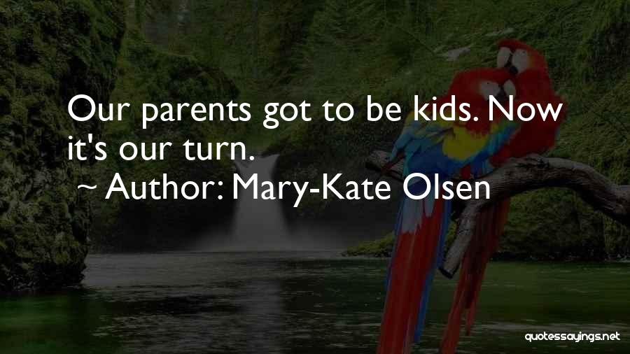 Mary-Kate Olsen Quotes: Our Parents Got To Be Kids. Now It's Our Turn.