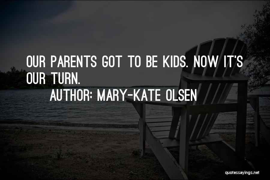 Mary-Kate Olsen Quotes: Our Parents Got To Be Kids. Now It's Our Turn.