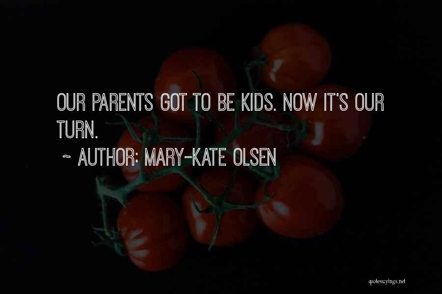 Mary-Kate Olsen Quotes: Our Parents Got To Be Kids. Now It's Our Turn.